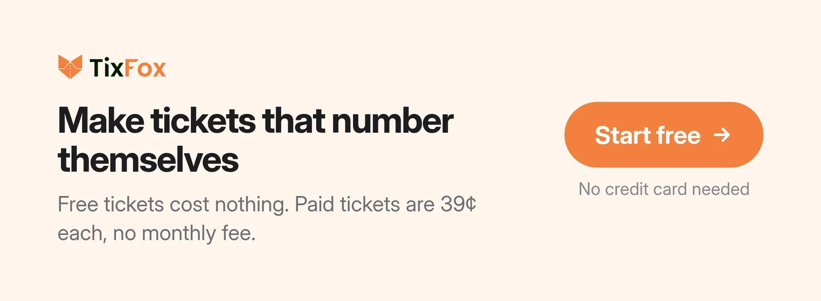 Make tickets that number themselves. Free tickets cost nothing. Paid tickets are 39 cents each, with no monthly fee. Start free on TixFox, no credit card needed