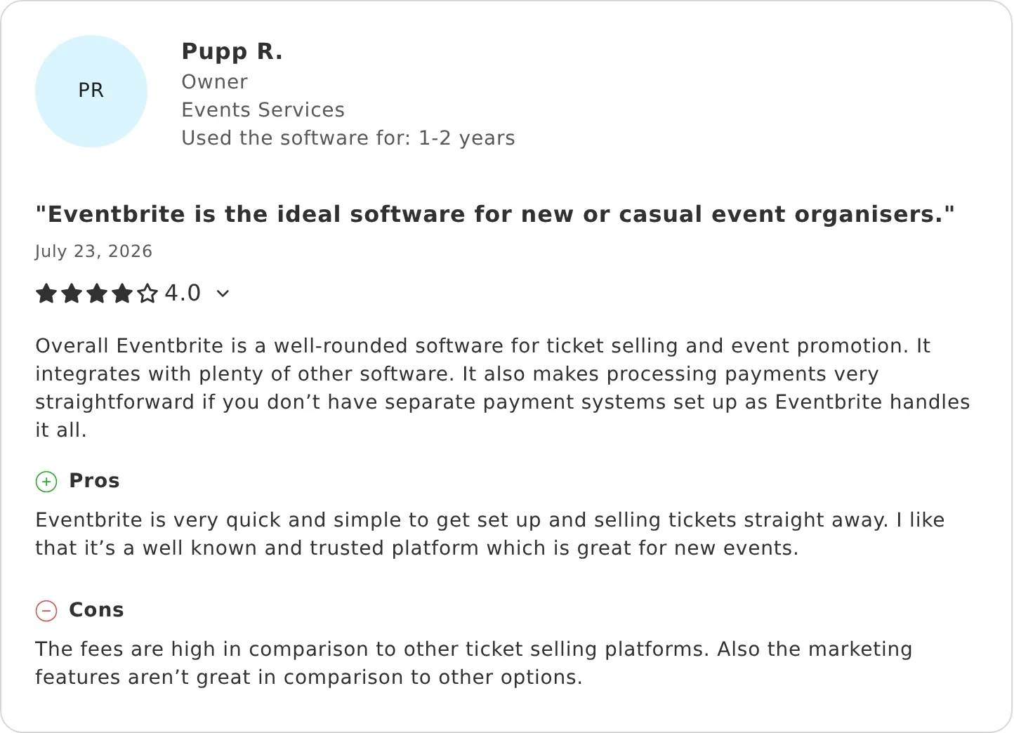 Capterra review of Eventbrite from Pupp R., owner of an events business, 4 out of 5 stars, July 23, 2026: quick and simple to set up and well known, but the fees are high in comparison to other ticket selling platforms, and the marketing features aren't great in comparison to other options