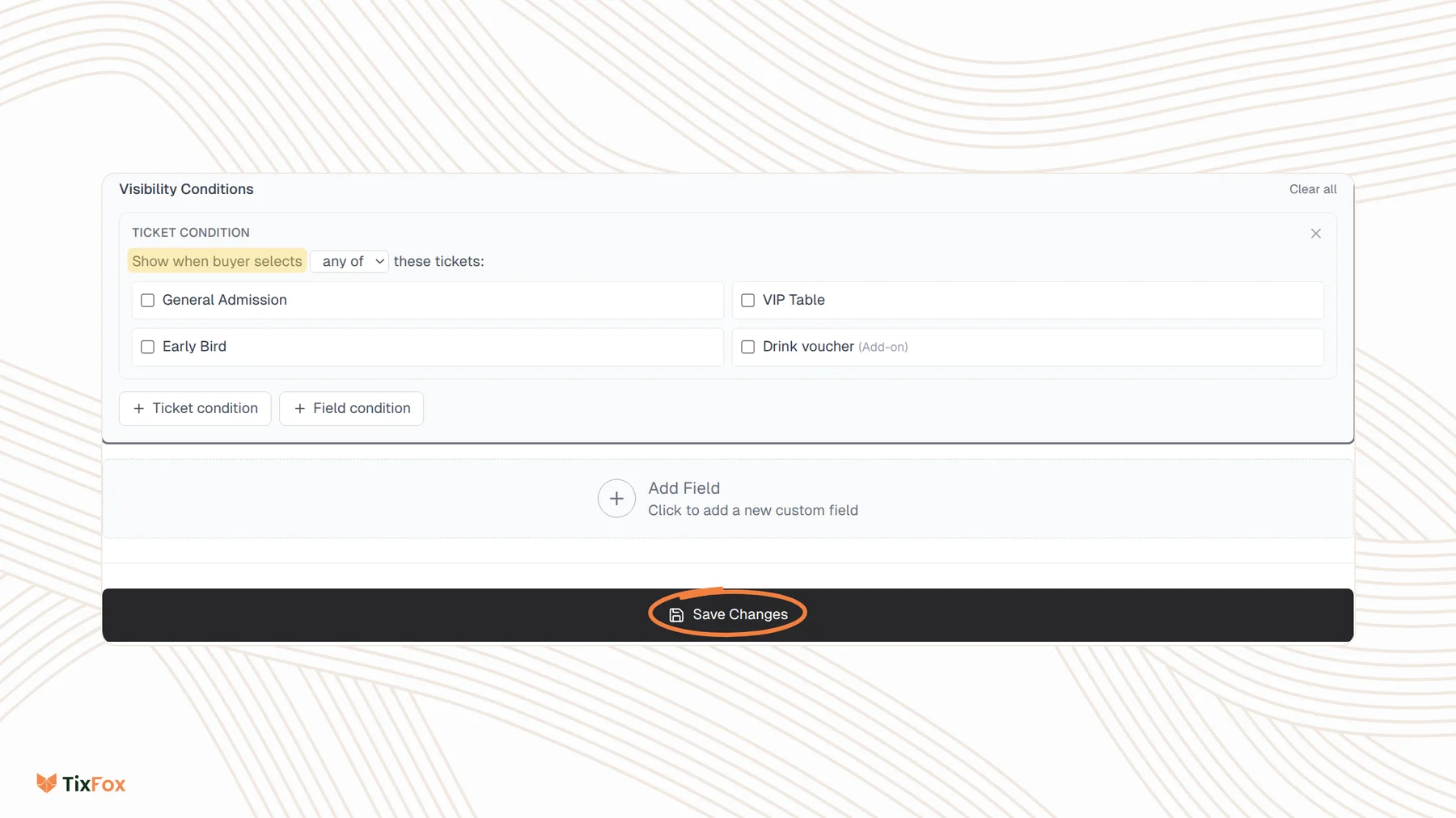 The Visibility Conditions of a custom field in TixFox: a Ticket condition reading Show when buyer selects any of these tickets, with General Admission, VIP Table, Early Bird and a Drink voucher add-on to tick, buttons for Ticket condition and Field condition, and the Save Changes button circled.