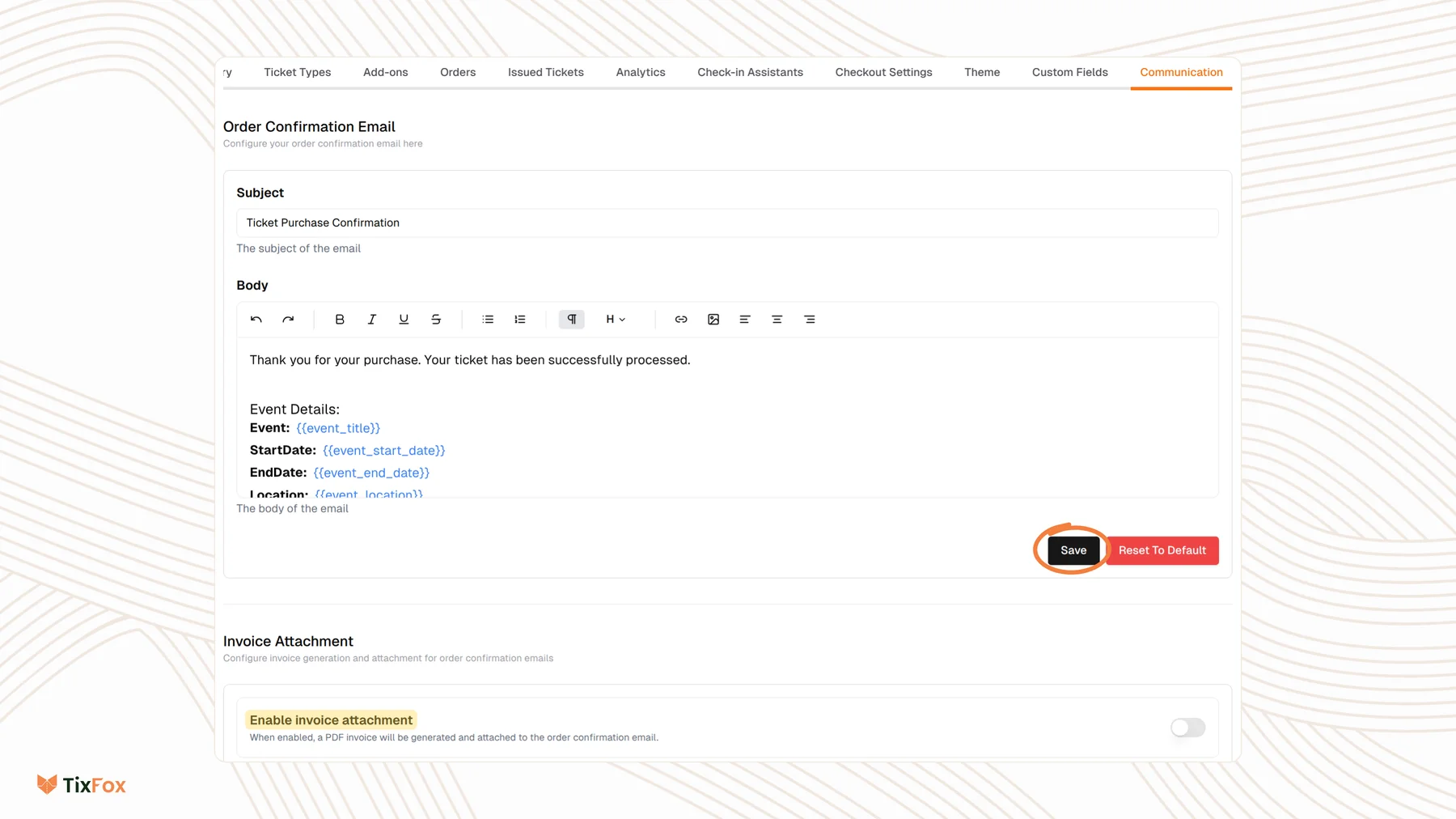 The Communication tab of an event in TixFox with the Order Confirmation Email subject Ticket Purchase Confirmation, a body with placeholders like event title, start date and location, the Save button circled, and Enable invoice attachment highlighted.